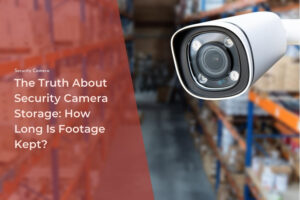 The Truth About Security Camera Storage How Long Is Footage Kept
